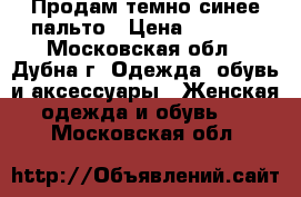 Продам темно-синее пальто › Цена ­ 1 900 - Московская обл., Дубна г. Одежда, обувь и аксессуары » Женская одежда и обувь   . Московская обл.